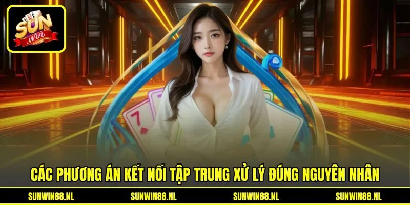 Các phương án kết nối tập trung xử lý đúng nguyên nhân
