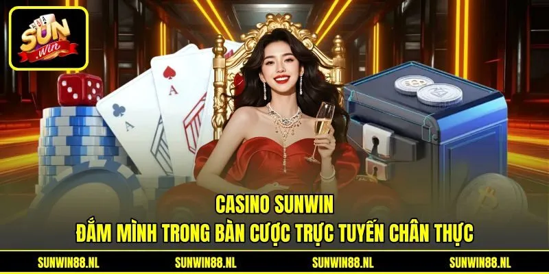 Casino Sunwin - Đắm Mình Trong Bàn Cược Trực Tuyến Chân Thực