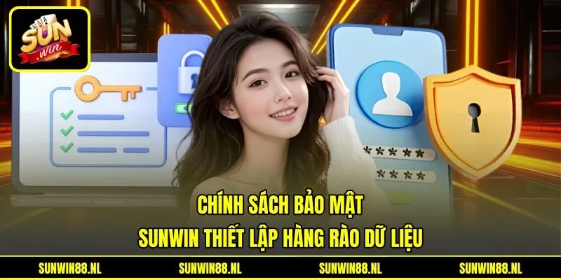 Chính Sách Bảo Mật - Sunwin Thiết Lập Hàng Rào Dữ Liệu
