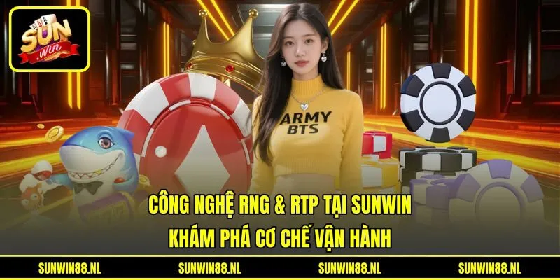Công Nghệ RNG & RTP Tại Sunwin - Khám Phá Cơ Chế Vận Hành