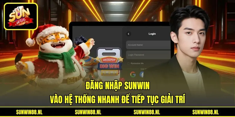 Đăng Nhập Sunwin - Vào Hệ Thống Nhanh Để Tiếp Tục Giải Trí