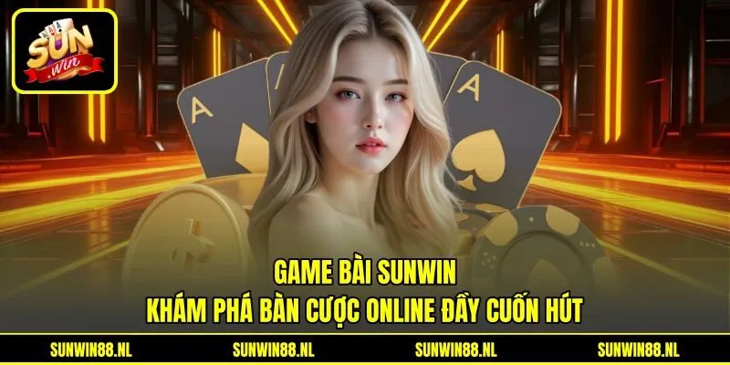Game Bài Sunwin - Khám Phá Bàn Cược Online Đầy Cuốn Hút