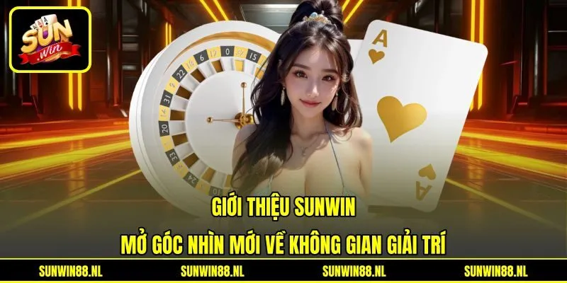 Giới Thiệu Sunwin - Mở Góc Nhìn Mới Về Không Gian Giải Trí