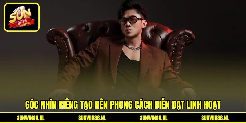 Góc nhìn riêng tạo nên phong cách diễn đạt linh hoạt Góc nhìn riêng tạo nên phong cách diễn đạt linh hoạt