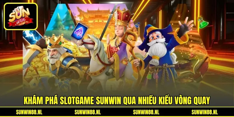 Khám phá slotgame Sunwin qua nhiều kiểu vòng quay
