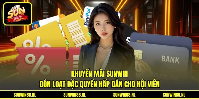 Khuyến Mãi Sunwin - Đón Loạt Đặc Quyền Hấp Dẫn Cho Hội Viên