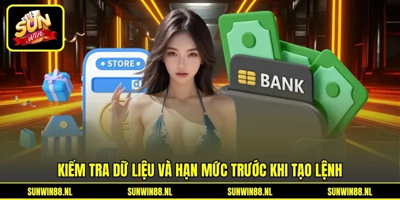 Kiểm tra dữ liệu và hạn mức trước khi tạo lệnh Kiểm tra dữ liệu và hạn mức trước khi tạo lệnh