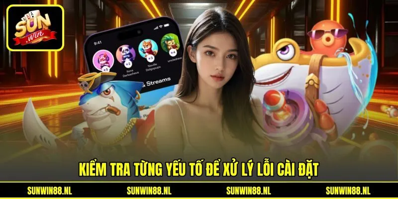 Kiểm tra từng yếu tố để xử lý lỗi cài đặt