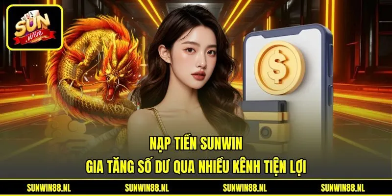 Nạp Tiền Sunwin - Gia Tăng Số Dư Qua Nhiều Kênh Tiện Lợi