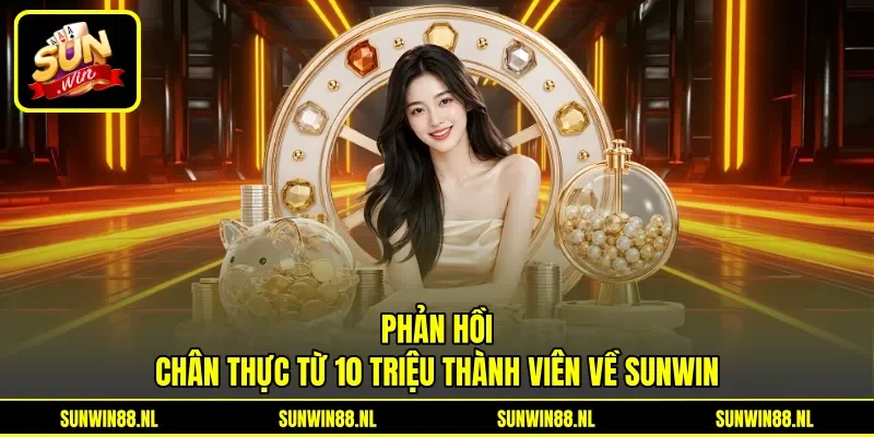 Phản hồi chân thực từ 10 triệu thành viên về Sunwin Phản hồi chân thực từ 10 triệu thành viên về Sunwin
