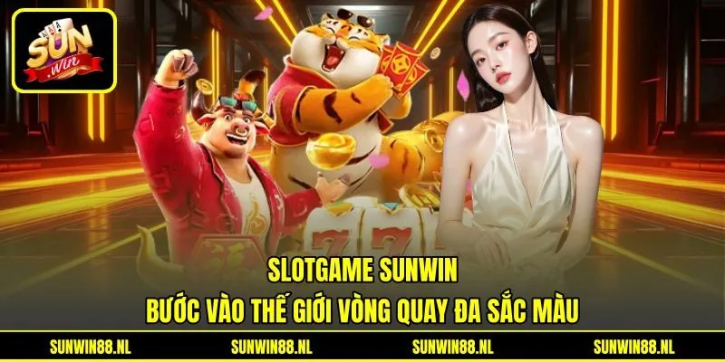 Slotgame Sunwin - Bước Vào Thế Giới Vòng Quay Đa Sắc Màu