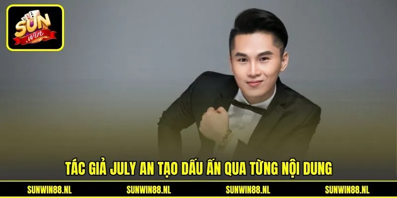 Tác giả July An tạo dấu ấn qua từng nội dung Tác giả July An tạo dấu ấn qua từng nội dung