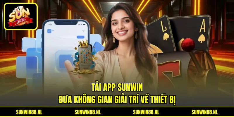 Tải App Sunwin - Đưa Không Gian Giải Trí Về Thiết Bị