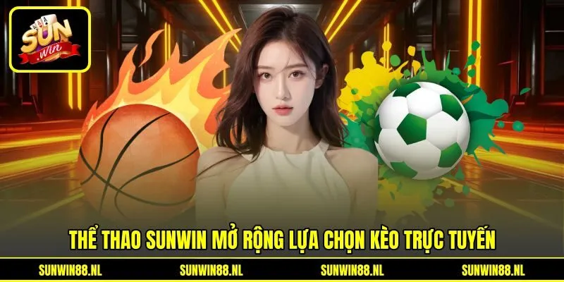 Thể thao Sunwin mở rộng lựa chọn kèo trực tuyến Thể thao Sunwin mở rộng lựa chọn kèo trực tuyến
