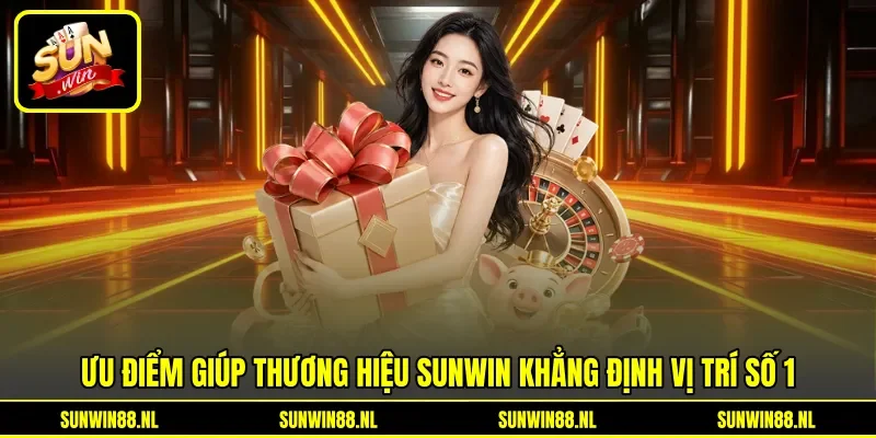 Ưu điểm giúp thương hiệu Sunwin khẳng định vị trí số 1 Ưu điểm giúp thương hiệu Sunwin khẳng định vị trí số 1